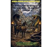 Die Kesselpauke der Reiterei des deutschen Heeres : Ihre urreligiöse Bedeutung: Im Anhang: Die Schlange in der Mythe und in der Wirklichkeit & Das ... seine Bewohner : eine Burgunderniederlassung