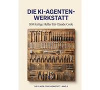Die KI-Agenten-Werkstatt: 100 fertige Helfer fuer Claude Code - Sofort einsetzbar fuer Coding, Marketing, Office, Daten und Macher. Mit 3 Tiefenstufen pro Helfer (Die Claude-Code-Werkstatt)