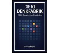 DIE KI DENKFABRIK: 100 KI-Szenarien zum Selbstdenken (Mensch & Maschine)
