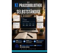Die KI Praxisbibliothek für Selbstständige: Mit ChatGPT Angebote, Kundentexte und Kommunikation in Minuten erledigen - KI-Prompts für Berater, ... und mehr (Die KI Business Praxisbibliothek)