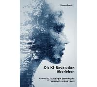 Die KI-Revolution überleben: Strategien für digitale Souveränität, psychische Resilienz und ein selbstbestimmtes Leben