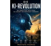 DIE KI-REVOLUTION: Wie Künstliche Intelligenz die Zukunft der Menschheit verändert