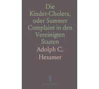 Die Kinder-Cholera, oder Summer Complaint in den Vereinigten Staaten: Ihre Nature, Verhütung und Rechtzeitige-Erkennung
