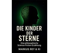 Die Kinder der Sterne - Der Spiegel der Menschheit II: Eine philosophische Science-Fiction-Erzählung über Erinnerung, Schöpfung und das Erwachen eines neuen Kosmos