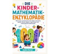 DIE KINDER-MATHEMATIK-ENZYKLOPÄDIE: 1001 Fragen und Antworten über Zahlen, Geometrie, Messen, Brüche, Algebra, Logik, Muster und mathematische Entdeckungen. vss