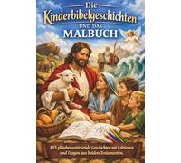 Die Kinderbibelgeschichten und das Malbuch: 135 Glaubensstärkende Geschichten mit Lektionen und Fragen aus beiden Testamenten.