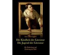 Die Kindheit und Jugend der Literatur: Die Entdeckung und Eroberung der Welt (Eine Reise durch die Welten der Literatur)
