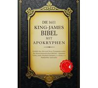 Die King-James-Bibel von 1611 mit Apokryphen: Enthält das Alte und Neue Testament sowie die deuterokanonischen Bücher - darunter Tobit, Judit, Weisheit Salomos, 1-2 Esra, 1-2 Makkabäer und mehr