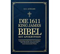 Die King-James-Bibel von 1611 mit Apokryphen in Deutsch: Vollständige Heilige Texte Einschließlich Altes und Neues Testament sowie Deuterokanonischer Werke