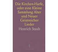 Die Kirchen-Harfe, oder eine Kleine Sammlung Alter und Neuer Geistreicher Lieder: Zum Gebrauch des Privat Gottes-Dienstes