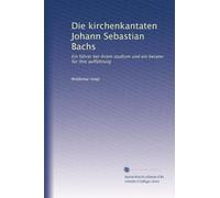 Die kirchenkantaten Johann Sebastian Bachs: Ein führer bei ihrem studium und ein berater für ihre aufführung