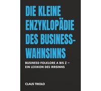 DIE KLEINE ENZYKLOPÄDIE DES BUSINESS-WAHNSINNS: Business-Folklore A bis Z - Ein Lexikon des Irrsinns