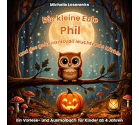 Die kleine Eule Phil und der geheimnisvoll leuchtende Kür in Vorlese- und Ausmalbuch für Kinder ab 4 Jahren über Herbst, Freundschaft und Mut ... kleinen Eule Phil -> Lese- und Ausmalbücher)
