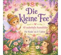 Die kleine Fee: 40 zauberhafte Ausmalbilder für Kinder von 3-7 Jahren