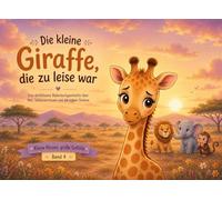 Die kleine Giraffe, die zu leise war: Eine einfühlsame Bilderbuchgeschichte über Mut, Selbstvertrauen und die eigene Stimme (Kleine Herzen & große Gefühle)