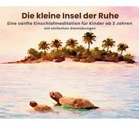 Die kleine Insel der Ruhe: Eine sanfte Einschlafmeditation für Kinder ab 3 Jahren