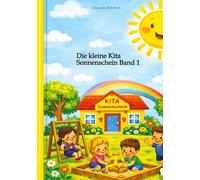 Die kleine Kita Sonnenschein Band 1: Ein Ort zum Spielen, Lernen und Wohlfühlen