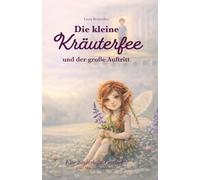 Die kleine Kräuterfee und der große Auftritt: Ein Kräuterfee-Abenteuer über Mut und Freundschaft