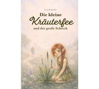 Die kleine Kräuterfee und der große Schreck: Ein Kräuterfee-Abenteuer über Mut und Zusammenhalt