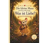 Die kleine Maus und die große Frage - Was ist Liebe?: Eine herzerwärmende Geschichte mit Lauri (Lauris Herzensgeschichten)