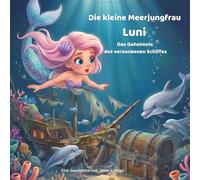 Die kleine Meerjungfrau Luni - Das Geheimnis des versunkenen Schiffes: Ein spannendes Unterwasser-Abenteuer über Freundschaft, Mut und wahre Schätze ... (Die Abenteuer der kleinen Meerjungfrau Luni)