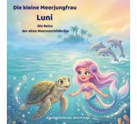 Die kleine Meerjungfrau Luni -Die Reise der alten Meeresschildkröte: Ein herzerwärmendes Unterwasser-Abenteuer über Freundschaft, Mut und die Suche ... (Die Abenteuer der kleinen Meerjungfrau Luni)