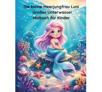 Die kleine Meerjungfrau Luni - Großes Unterwasser-Malbuch: 60 Ausmalbilder mit Meerjungfrauen, Delfinen, Schätzen und magischen Unterwasserwelten | Malspaß für Kinder von 3-8 Jahren