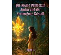 Die kleine Prinzessin Amira und der verborgene Kristall: Eine zauberhafte Reise voller Geheimnisse und Gefühle