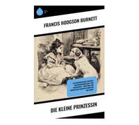 Die kleine Prinzessin: Ein viktorianisches Internat, Mädchenfreundschaft und Herzensgüte - Mitgefühl und moralisches Wachstum inmitten von Armut