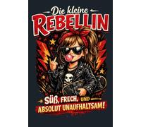 Die kleine Rebellin - Süß, frech und absolut unaufhaltsam: Das kreative Tagebuch für starke Mädchen mit großen Träumen, mutigen Gedanken und jeder Menge Platz für Abenteuer, Ideen und Erinnerungen