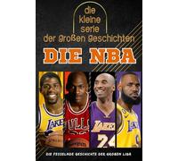 Die kleine serie der großen geschichten - DIE NBA: Die fesselnde Geschichte der großen Liga