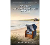 Die kleine Strandkorbwerkstatt am Meer: Ein Nordsee-Roman über einen Neuanfang, 112 Strandkörbe und die Kunst, sich helfen zu lassen: 1 (Die Strandkorbwerkstatt auf Fehnholm)