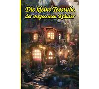 Die kleine Teestube der vergessenen Kräuter: Ein Cozy Fantasy Roman: Ein herzerwärmender Wohlfühlroman über die Magie eines Neuanfangs, eine ... und Träumen (Geschichten aus Murmeltal)