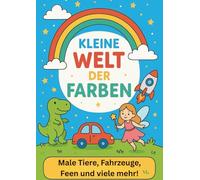 Die kleine Welt der Farben: Ein einfaches Ausmalbuch für Kinder ab 2 Jahren - über 50 süße Motive zum Malen und Kritzeln: Tiere, Fahrzeuge, Feen, Blumen, Dinos & mehr!