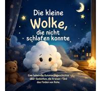 Die kleine Wolke, die nicht schlafen konnte: Eine liebevolle Gutenachtgeschichte über Gedanken, die kreisen - und das Finden von Ruhe
