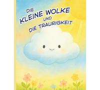 Die kleine Wolke und die Traurigkeit: Islamisches Kinderbuch über Gefühle, Emotionen, Trauer, Trost, Tränen, Allah und innere Stärke. Kindgerecht erklärt für muslimische Kinder ab 3 Jahren