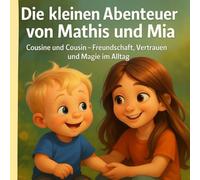 Die kleinen Abenteuer von Mathis und Mia: Cousine und Cousin - Freundschaft, Vertrauen und Magie im Alltag (Mathis und seine Abenteuer)