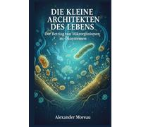 Die kleinen Architekten des Lebens: Der Beitrag von Mikroorganismen zu Ökosystemen (Mikrobiologie und Ökosystemdynamik)