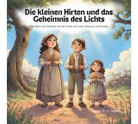 Die kleinen Hirten und das Geheimnis des Lichts: Eine Reise des Glaubens und der Liebe mit Lucia, Francisco und Jacinta