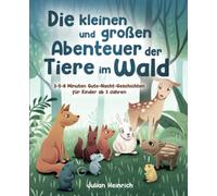 Die kleinen und großen Abenteuer der Tiere im Wald: 3-5-8 Minuten Gute-Nacht-Geschichten für Kinder ab 3 Jahren (Die Abenteuer der Tiere im Wald)