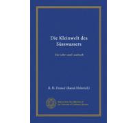 Die Kleinwelt des Süsswassers (Vol-1): Ein Lehr- und Lesebuch