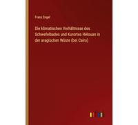 Die klimatischen Verhältnisse des Schwefelbades und Kurortes Hélouan in der aragischen Wüste (bei Cairo)