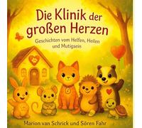 Die Klinik der großen Herzen: Geschichten vom Helfen, Heilen und Mutigsein
