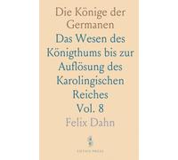 Die Könige der Germanen: Das Wesen des Königthums bis zur Auflösung des Karolingischen Reiches