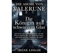 Die Königin aus schwarzem Glas: Ich betrat den Hof der Feindin, um die Frau zu finden, die uns vernichtet hatte, und stieß auf eine Wahrheit, die noch weitaus schlimmer war. (DIE ASCHE VON VALERUNE)