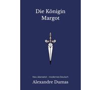 Die Königin Margot: Ein historischer Roman über Liebe, Macht und die Bartholomäusnacht - modern neu übersetzt nach Alexandre Dumas