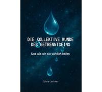 Die kollektive Wunde des Getrenntseins: Und wie wir sie wirklich heilen (Menschheit im Erwachen - Eine Revolution des Bewusstseins)