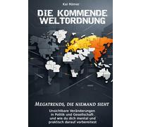 Die kommende Weltordnung: Megatrends, die niemand sieht - Unsichtbare Veränderungen in Politik und Gesellschaft und wie du dich mental und praktisch darauf vorbereitest