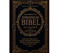 Die Komplette Äthiopische Bibel auf Deutsch (120 Bücher): Mit dem Heiligen Kanon, antiken Apokryphen und historischen Schriften, die über die Jahrhunderte erhalten geblieben sind