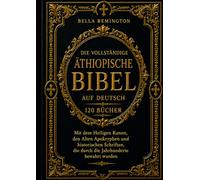 Die Komplette Äthiopische Bibel auf Deutsch (120 Bücher): Mit dem Heiligen Kanon, antiken Apokryphen und historischen Schriften, die über die Jahrhunderte erhalten geblieben sind